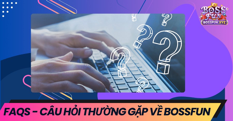 FAQs  - Giải Đáp Thắc Mắc Về Cổng Game Đổi Thưởng Bossfun.xyz